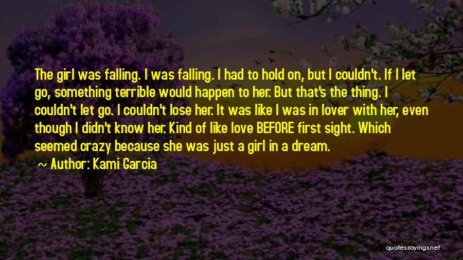 Kami Garcia Quotes: The Girl Was Falling. I Was Falling. I Had To Hold On, But I Couldn't. If I Let Go, Something