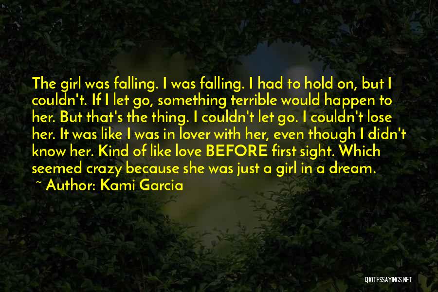 Kami Garcia Quotes: The Girl Was Falling. I Was Falling. I Had To Hold On, But I Couldn't. If I Let Go, Something