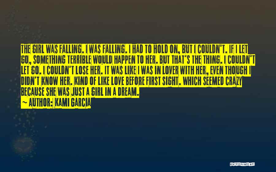 Kami Garcia Quotes: The Girl Was Falling. I Was Falling. I Had To Hold On, But I Couldn't. If I Let Go, Something