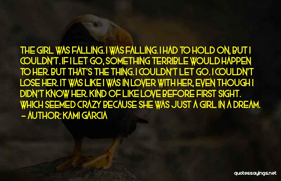 Kami Garcia Quotes: The Girl Was Falling. I Was Falling. I Had To Hold On, But I Couldn't. If I Let Go, Something