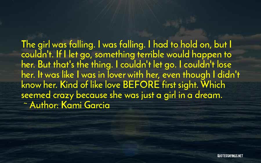 Kami Garcia Quotes: The Girl Was Falling. I Was Falling. I Had To Hold On, But I Couldn't. If I Let Go, Something