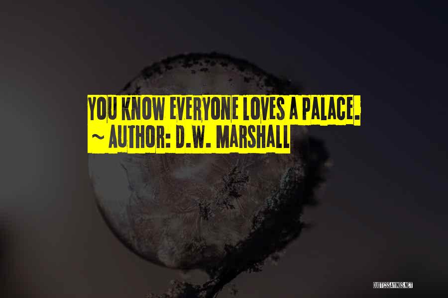 D.W. Marshall Quotes: You Know Everyone Loves A Palace.