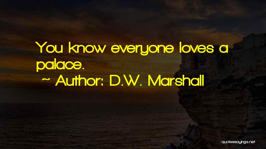 D.W. Marshall Quotes: You Know Everyone Loves A Palace.
