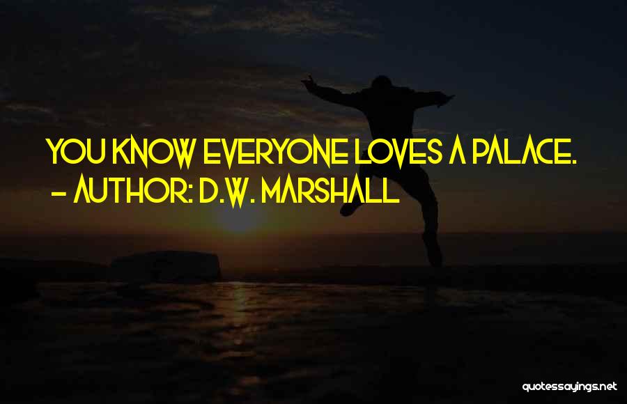 D.W. Marshall Quotes: You Know Everyone Loves A Palace.