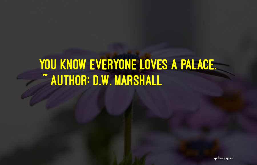 D.W. Marshall Quotes: You Know Everyone Loves A Palace.