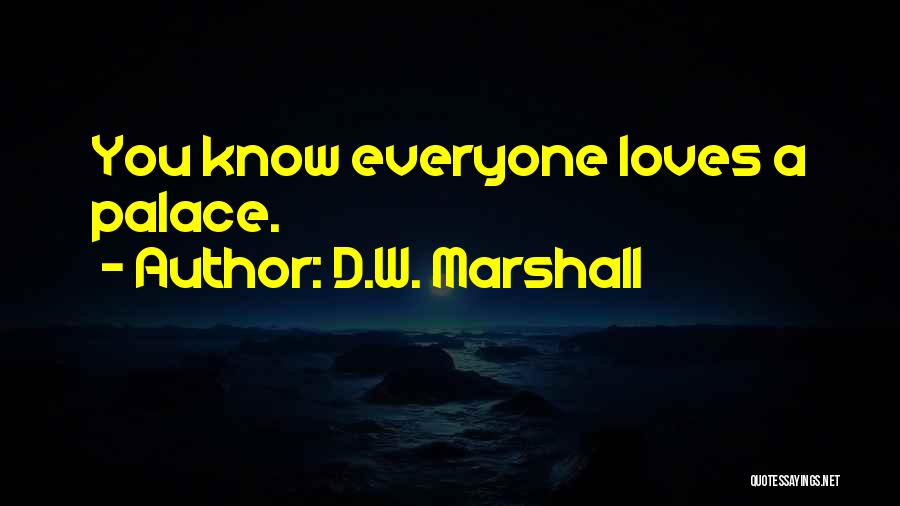 D.W. Marshall Quotes: You Know Everyone Loves A Palace.