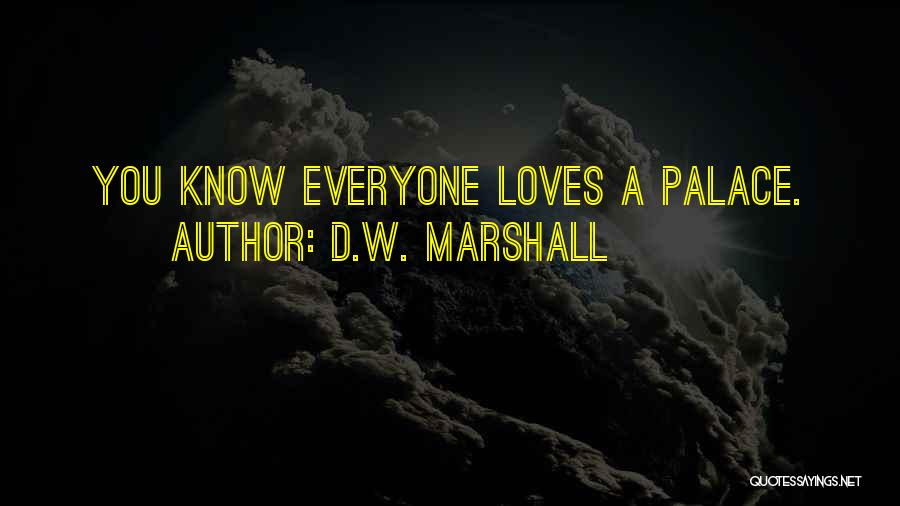 D.W. Marshall Quotes: You Know Everyone Loves A Palace.