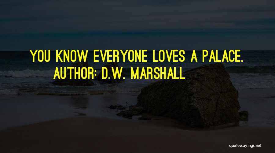 D.W. Marshall Quotes: You Know Everyone Loves A Palace.