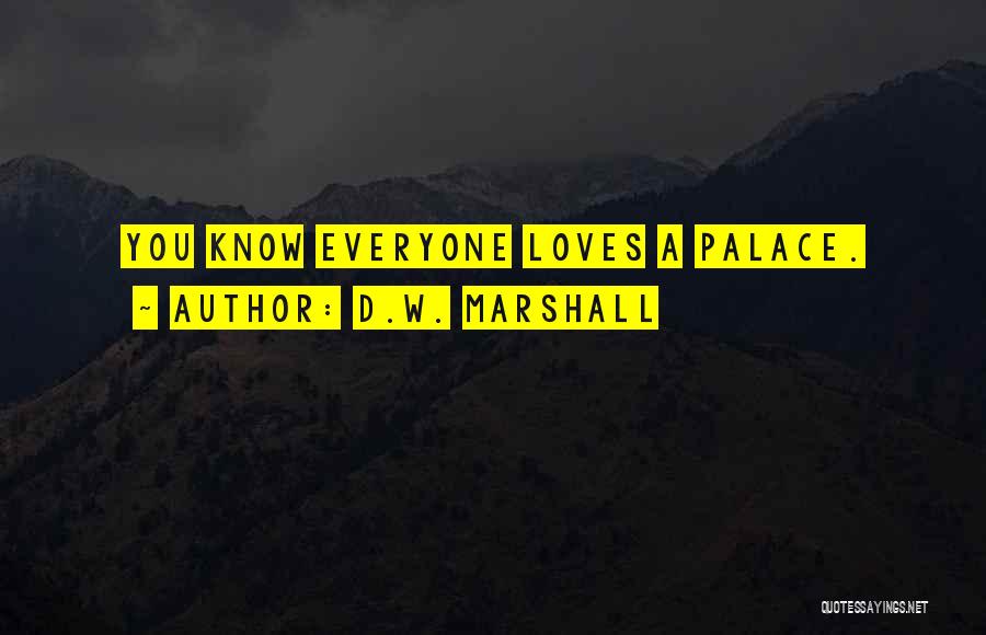 D.W. Marshall Quotes: You Know Everyone Loves A Palace.