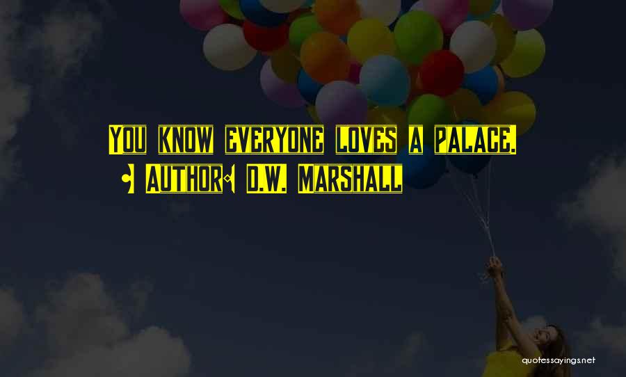 D.W. Marshall Quotes: You Know Everyone Loves A Palace.