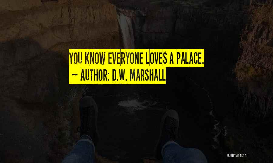D.W. Marshall Quotes: You Know Everyone Loves A Palace.
