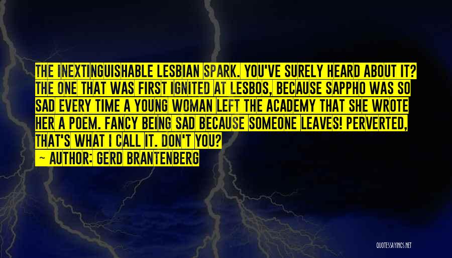 Gerd Brantenberg Quotes: The Inextinguishable Lesbian Spark. You've Surely Heard About It? The One That Was First Ignited At Lesbos, Because Sappho Was