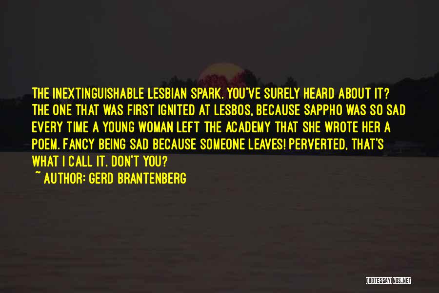 Gerd Brantenberg Quotes: The Inextinguishable Lesbian Spark. You've Surely Heard About It? The One That Was First Ignited At Lesbos, Because Sappho Was