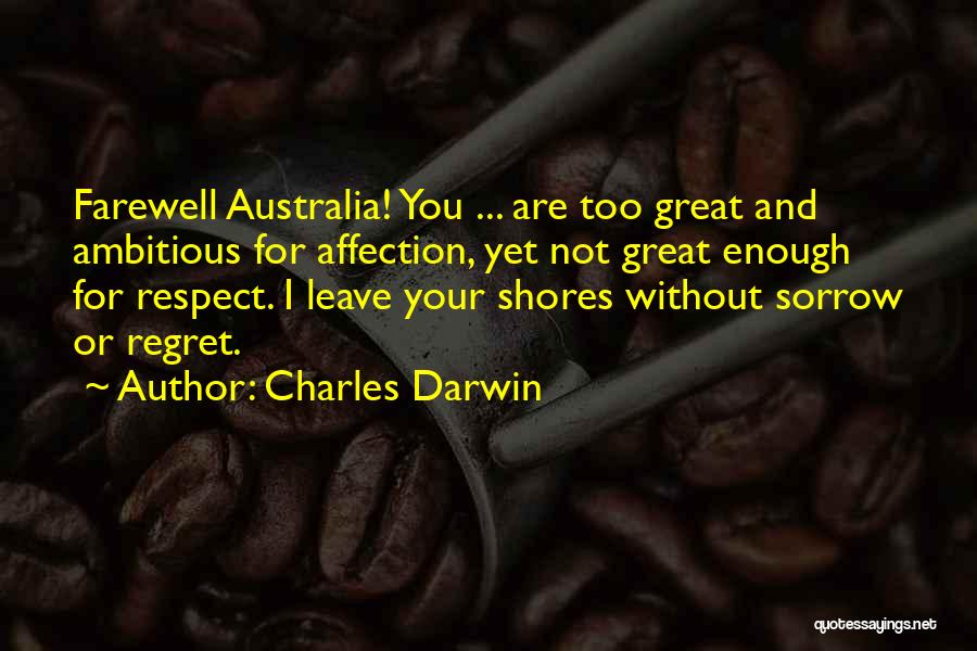 Charles Darwin Quotes: Farewell Australia! You ... Are Too Great And Ambitious For Affection, Yet Not Great Enough For Respect. I Leave Your