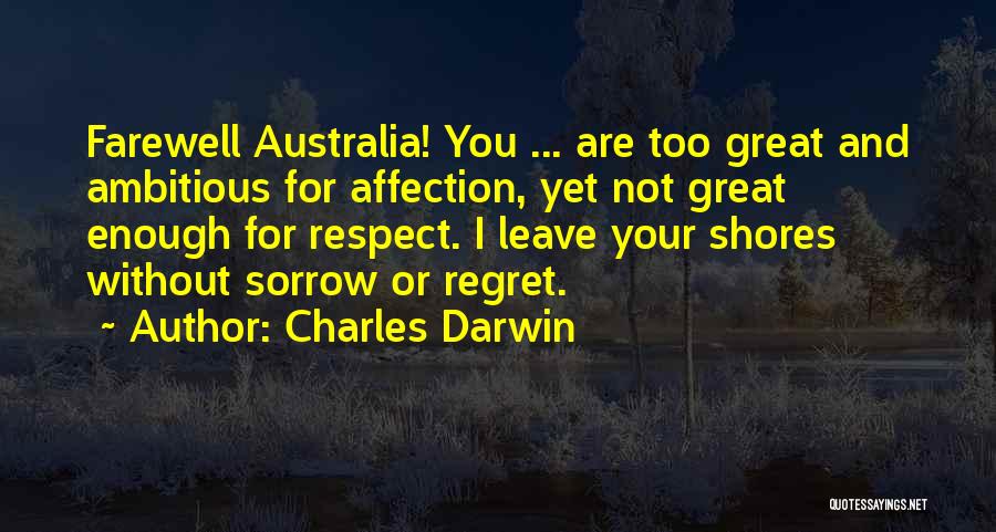 Charles Darwin Quotes: Farewell Australia! You ... Are Too Great And Ambitious For Affection, Yet Not Great Enough For Respect. I Leave Your