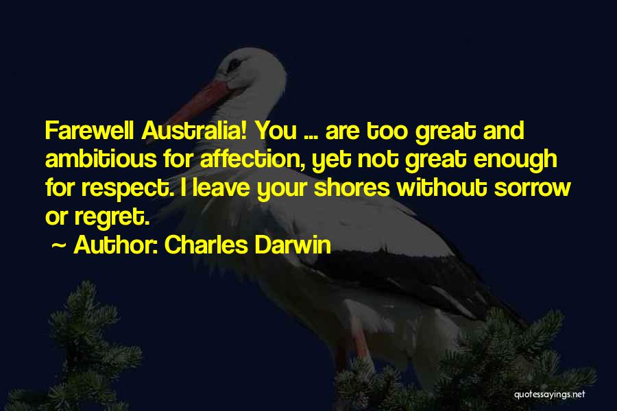 Charles Darwin Quotes: Farewell Australia! You ... Are Too Great And Ambitious For Affection, Yet Not Great Enough For Respect. I Leave Your