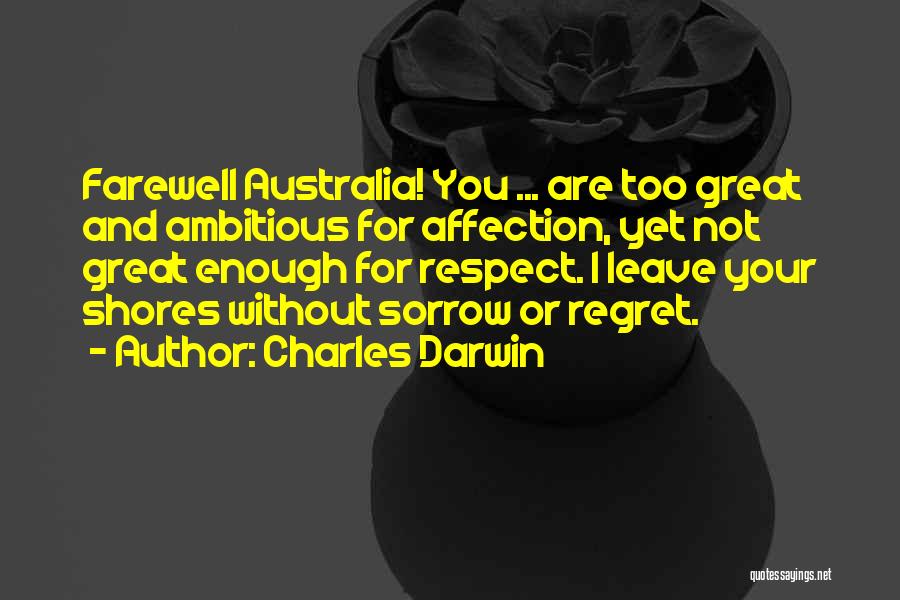 Charles Darwin Quotes: Farewell Australia! You ... Are Too Great And Ambitious For Affection, Yet Not Great Enough For Respect. I Leave Your