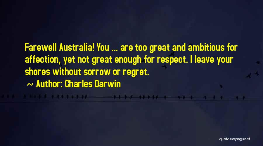 Charles Darwin Quotes: Farewell Australia! You ... Are Too Great And Ambitious For Affection, Yet Not Great Enough For Respect. I Leave Your