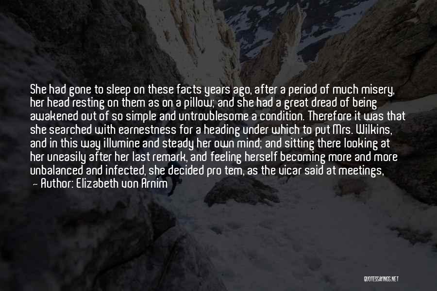 Elizabeth Von Arnim Quotes: She Had Gone To Sleep On These Facts Years Ago, After A Period Of Much Misery, Her Head Resting On