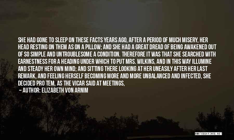 Elizabeth Von Arnim Quotes: She Had Gone To Sleep On These Facts Years Ago, After A Period Of Much Misery, Her Head Resting On