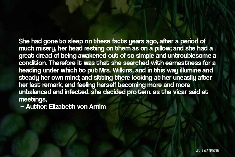 Elizabeth Von Arnim Quotes: She Had Gone To Sleep On These Facts Years Ago, After A Period Of Much Misery, Her Head Resting On