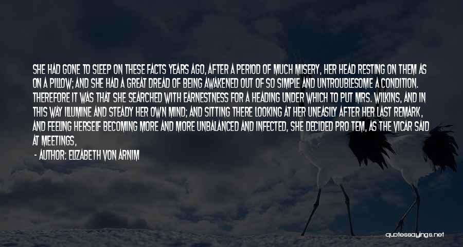 Elizabeth Von Arnim Quotes: She Had Gone To Sleep On These Facts Years Ago, After A Period Of Much Misery, Her Head Resting On