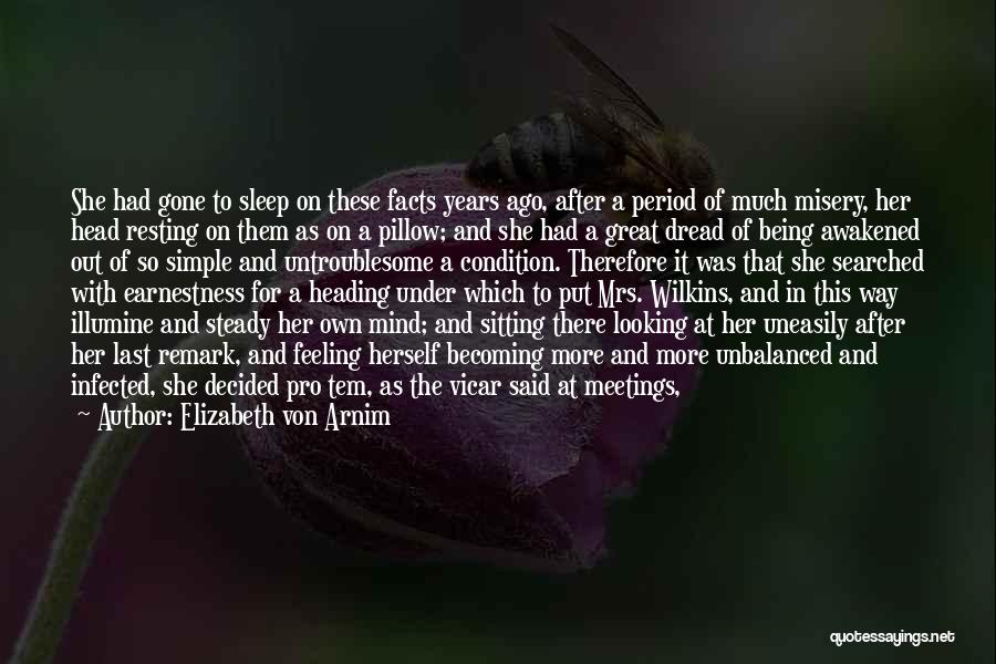 Elizabeth Von Arnim Quotes: She Had Gone To Sleep On These Facts Years Ago, After A Period Of Much Misery, Her Head Resting On