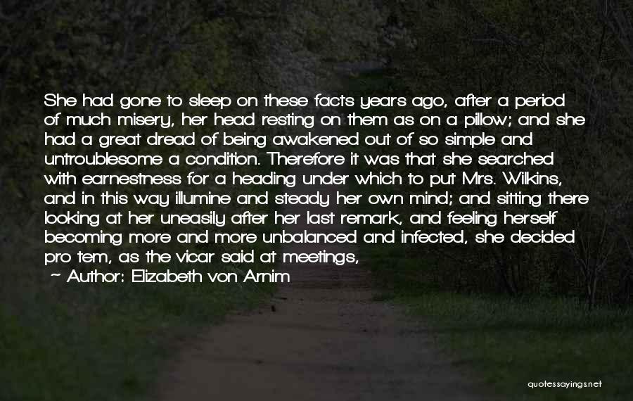 Elizabeth Von Arnim Quotes: She Had Gone To Sleep On These Facts Years Ago, After A Period Of Much Misery, Her Head Resting On
