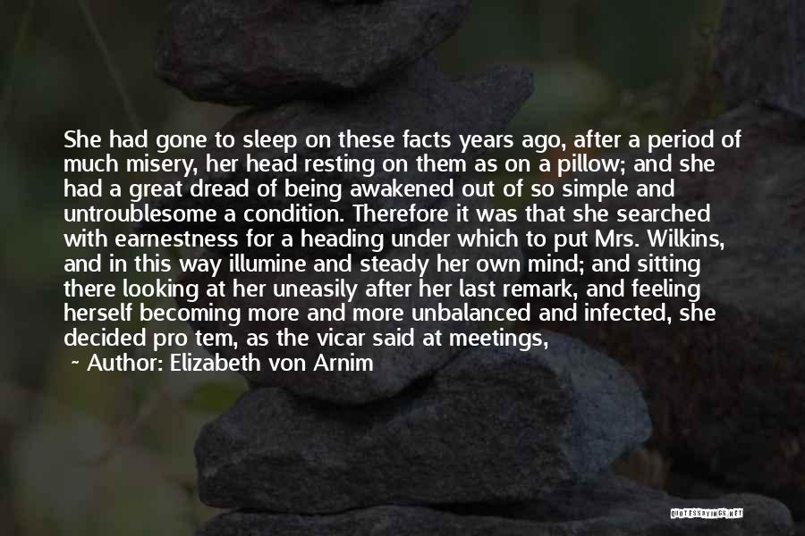 Elizabeth Von Arnim Quotes: She Had Gone To Sleep On These Facts Years Ago, After A Period Of Much Misery, Her Head Resting On