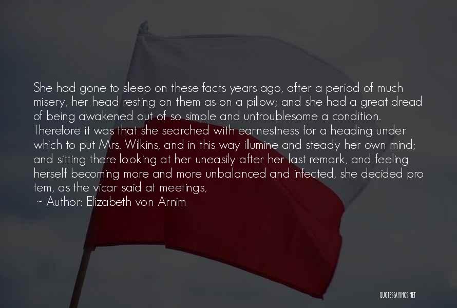 Elizabeth Von Arnim Quotes: She Had Gone To Sleep On These Facts Years Ago, After A Period Of Much Misery, Her Head Resting On