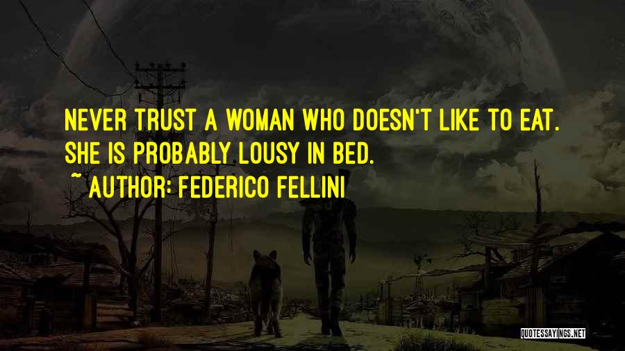 Federico Fellini Quotes: Never Trust A Woman Who Doesn't Like To Eat. She Is Probably Lousy In Bed.