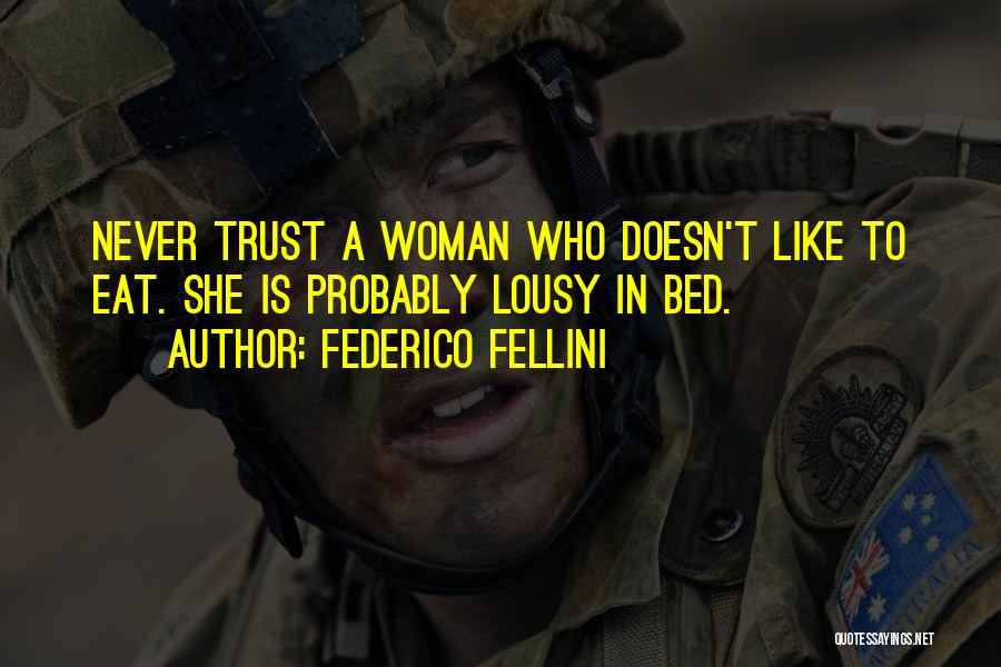 Federico Fellini Quotes: Never Trust A Woman Who Doesn't Like To Eat. She Is Probably Lousy In Bed.