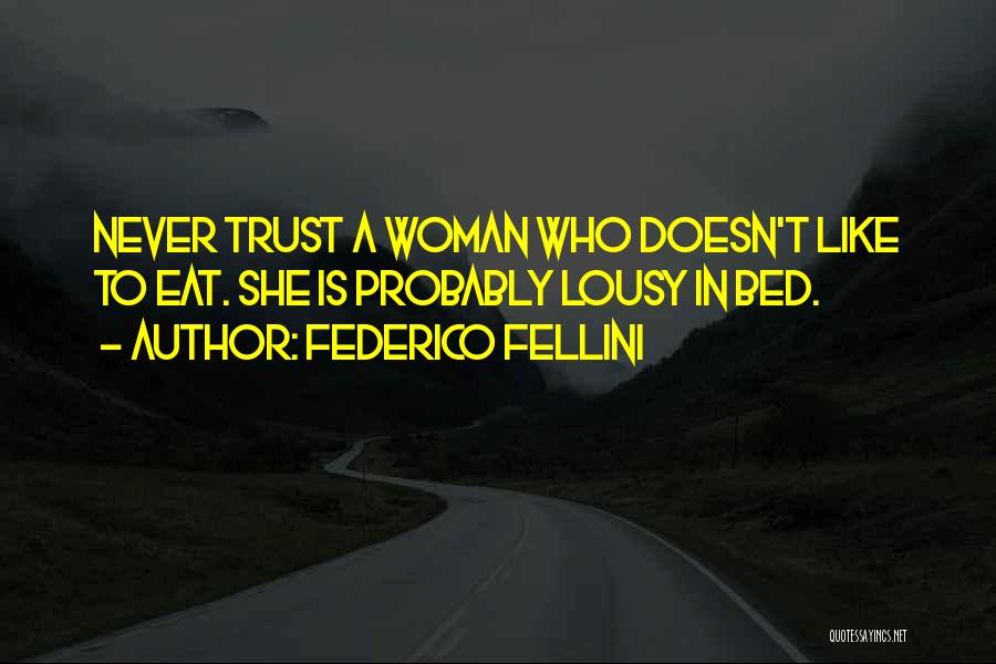 Federico Fellini Quotes: Never Trust A Woman Who Doesn't Like To Eat. She Is Probably Lousy In Bed.