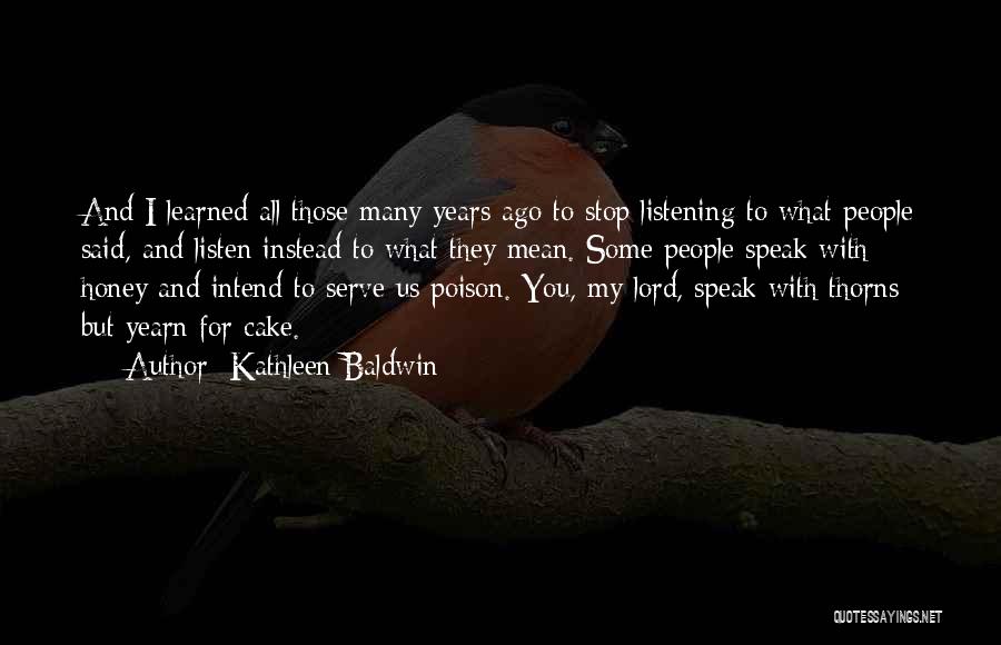 Kathleen Baldwin Quotes: And I Learned All Those Many Years Ago To Stop Listening To What People Said, And Listen Instead To What