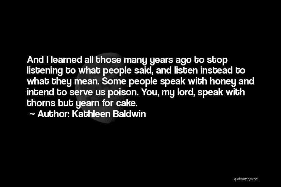 Kathleen Baldwin Quotes: And I Learned All Those Many Years Ago To Stop Listening To What People Said, And Listen Instead To What