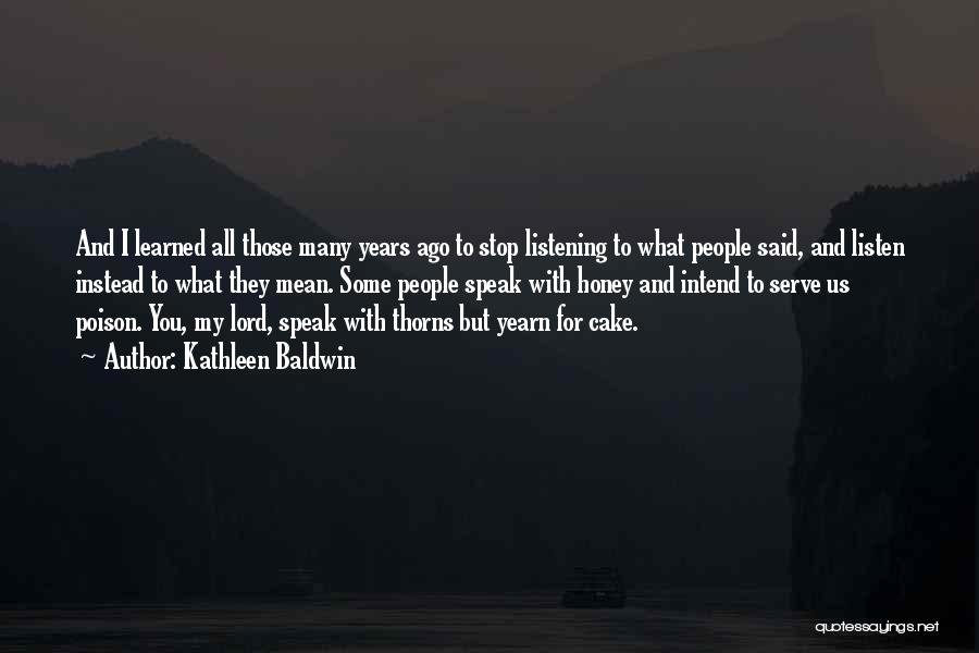 Kathleen Baldwin Quotes: And I Learned All Those Many Years Ago To Stop Listening To What People Said, And Listen Instead To What