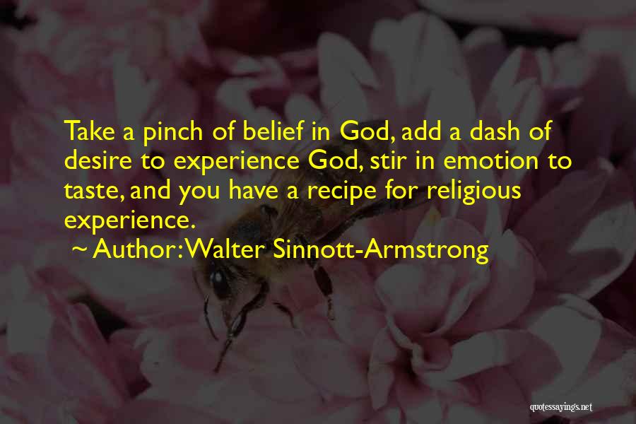 Walter Sinnott-Armstrong Quotes: Take A Pinch Of Belief In God, Add A Dash Of Desire To Experience God, Stir In Emotion To Taste,
