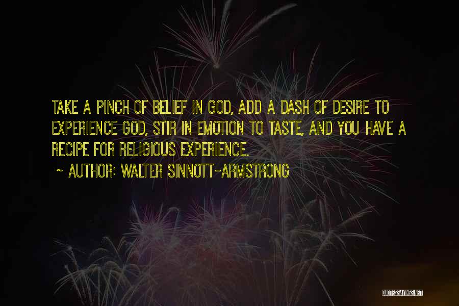 Walter Sinnott-Armstrong Quotes: Take A Pinch Of Belief In God, Add A Dash Of Desire To Experience God, Stir In Emotion To Taste,