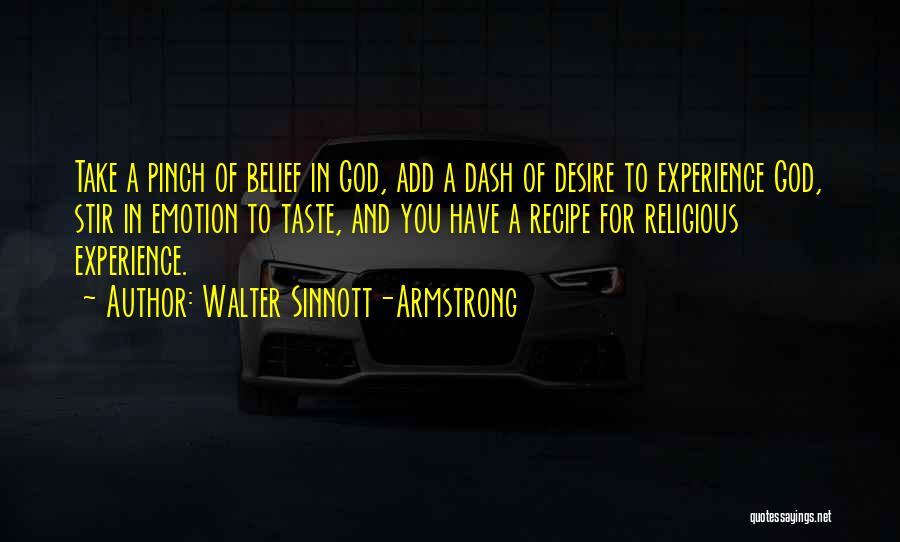 Walter Sinnott-Armstrong Quotes: Take A Pinch Of Belief In God, Add A Dash Of Desire To Experience God, Stir In Emotion To Taste,