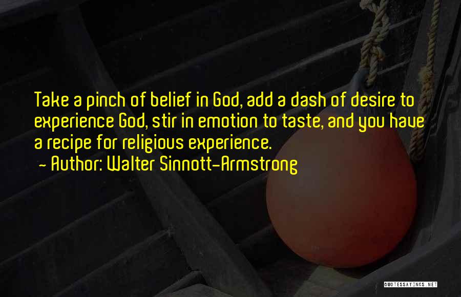 Walter Sinnott-Armstrong Quotes: Take A Pinch Of Belief In God, Add A Dash Of Desire To Experience God, Stir In Emotion To Taste,