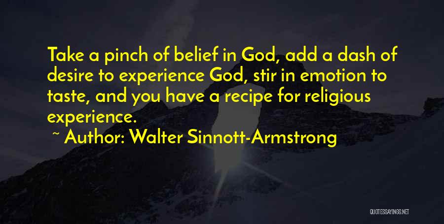 Walter Sinnott-Armstrong Quotes: Take A Pinch Of Belief In God, Add A Dash Of Desire To Experience God, Stir In Emotion To Taste,