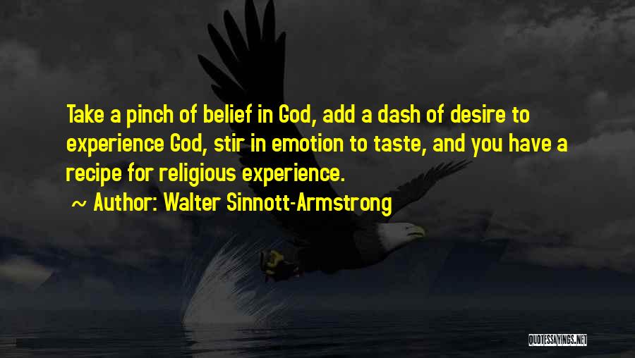 Walter Sinnott-Armstrong Quotes: Take A Pinch Of Belief In God, Add A Dash Of Desire To Experience God, Stir In Emotion To Taste,