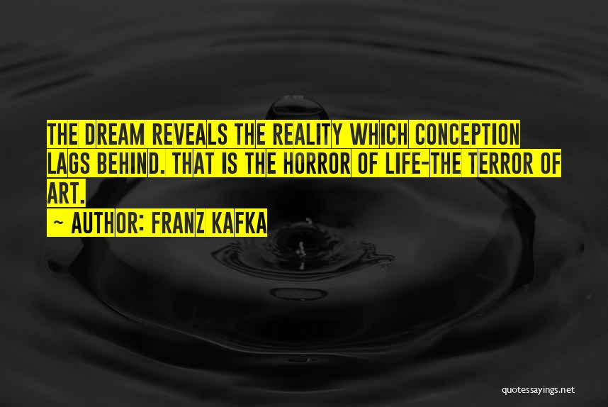 Franz Kafka Quotes: The Dream Reveals The Reality Which Conception Lags Behind. That Is The Horror Of Life-the Terror Of Art.