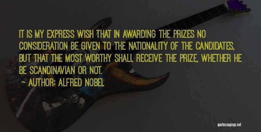 Alfred Nobel Quotes: It Is My Express Wish That In Awarding The Prizes No Consideration Be Given To The Nationality Of The Candidates,