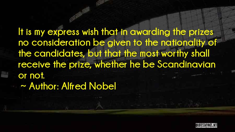 Alfred Nobel Quotes: It Is My Express Wish That In Awarding The Prizes No Consideration Be Given To The Nationality Of The Candidates,