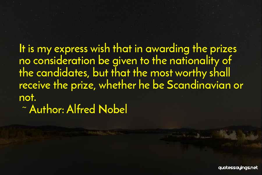 Alfred Nobel Quotes: It Is My Express Wish That In Awarding The Prizes No Consideration Be Given To The Nationality Of The Candidates,