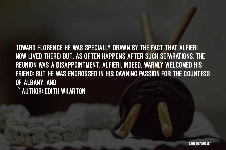 Edith Wharton Quotes: Toward Florence He Was Specially Drawn By The Fact That Alfieri Now Lived There; But, As Often Happens After Such