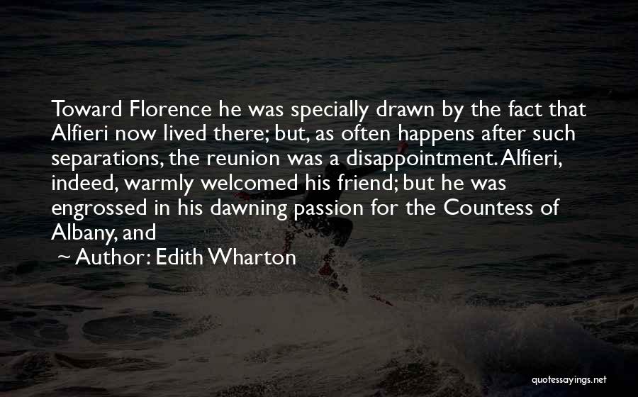 Edith Wharton Quotes: Toward Florence He Was Specially Drawn By The Fact That Alfieri Now Lived There; But, As Often Happens After Such