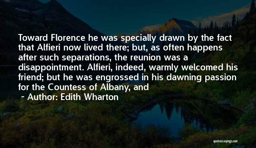 Edith Wharton Quotes: Toward Florence He Was Specially Drawn By The Fact That Alfieri Now Lived There; But, As Often Happens After Such