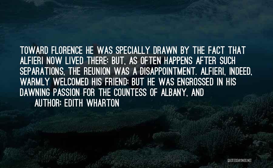 Edith Wharton Quotes: Toward Florence He Was Specially Drawn By The Fact That Alfieri Now Lived There; But, As Often Happens After Such